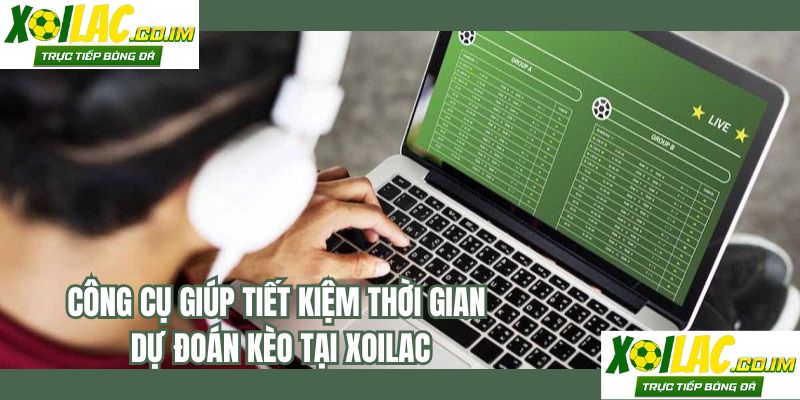 Công cụ giúp tiết kiệm thời gian dự đoán kèo tại XOILAC