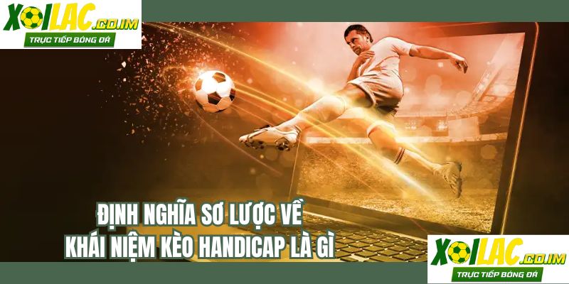 Định nghĩa sơ lược về khái niệm kèo handicap là gì